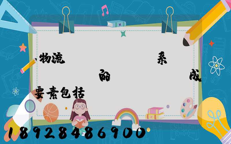 物流運(yùn)輸系統(tǒng)的構(gòu)成要素包括()。